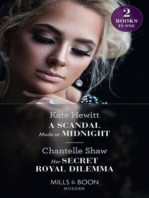 cover image of A Scandal Made At Midnight / Her Secret Royal Dilemma